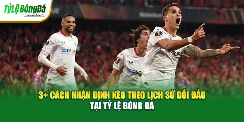 3+ Cách Nhận Định Kèo Theo Lịch Sử Đối Đầu Tại Tỷ Lệ Bóng Đá