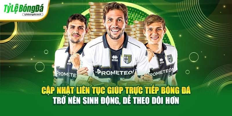 Cập nhật liên tục giúp trực tiếp bóng đá trở nên sinh động, dễ theo dõi hơn