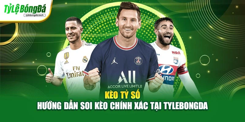Kèo Tỷ Số – Hướng Dẫn Soi Kèo Chính Xác Tại Tylebongda
