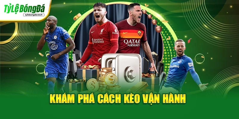Khám phá cách kèo vận hành