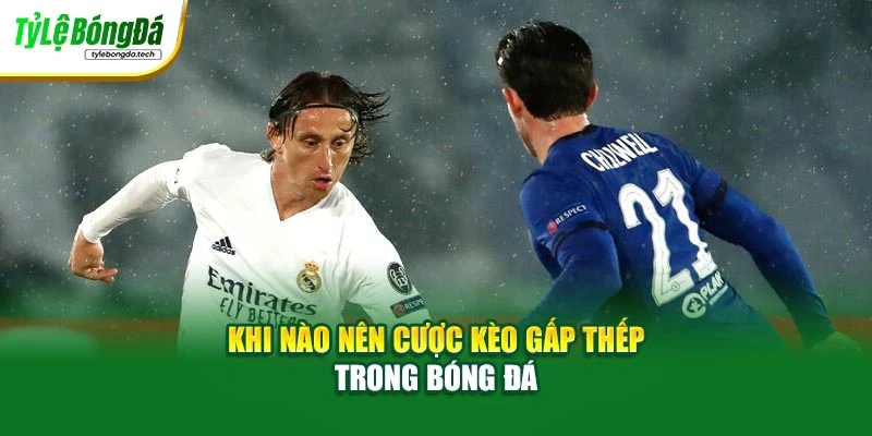 Khi nào nên cược kèo gấp thếp trong bóng đá