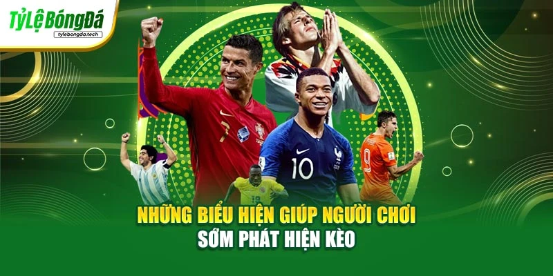 Những biểu hiện giúp người chơi sớm phát hiện kèo