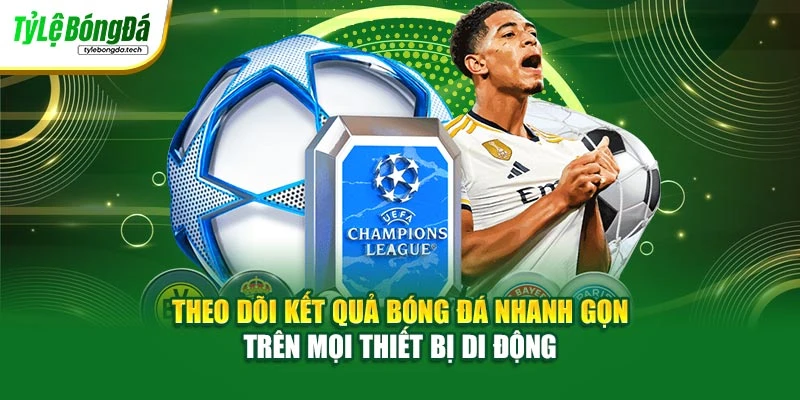 Theo dõi kết quả bóng đá nhanh gọn trên mọi thiết bị di động