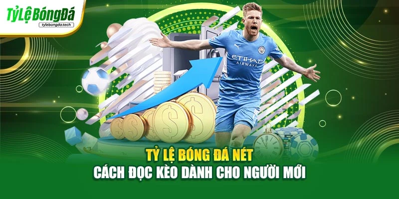 Tỷ Lệ Bóng Đá Nét – Cách Đọc Kèo Dành Cho Người Mới