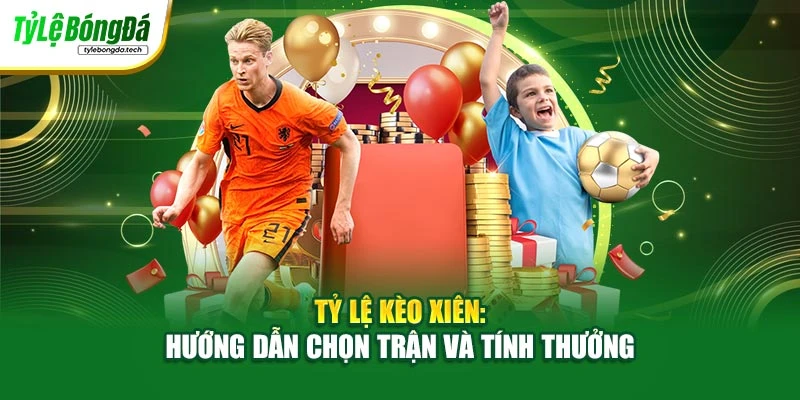 Tỷ Lệ Kèo Xiên: Hướng Dẫn Chọn Trận Và Tính Thưởng