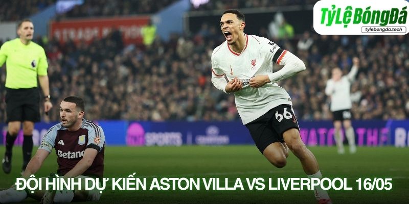 Tình hình lực lượng Aston Villa vs Liverpool 16/05