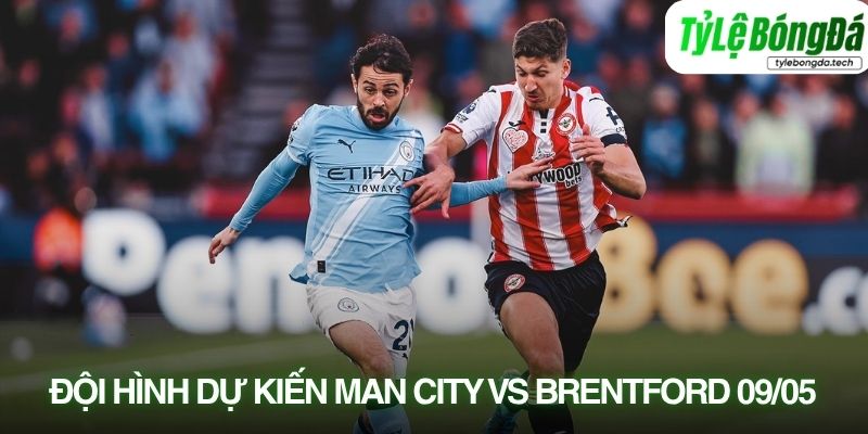 Tình hình lực lượng Manchester City vs Brentford 09/05