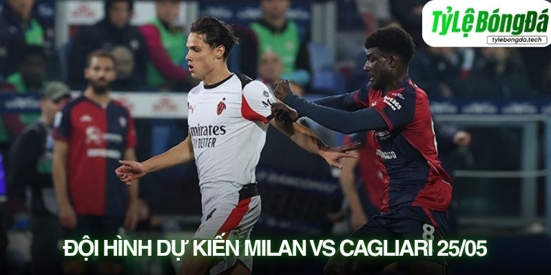 Tình hình lực lượng AC Milan vs Cagliari 25/05