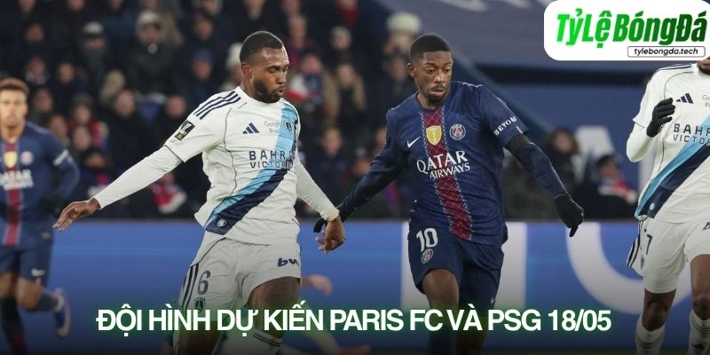 Tình hình lực lượng Paris FC vs PSG 18/05