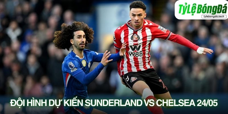 Tình hình lực lượng Sunderland vs Chelsea 24/05