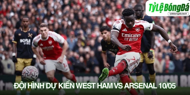 Tình hình lực lượng West Ham vs Arsenal 10/05