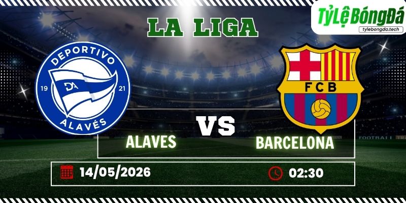 Tỷ lệ bóng đá Alavés vs Barcelona 21h00 ngày 04/05 - LaLiga