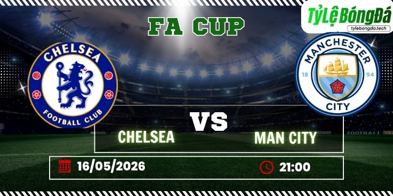 Tỷ lệ bóng đá Chelsea vs Man City 21h00 ngày 16/05 - FA Cup
