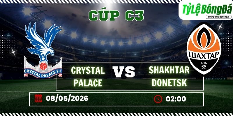 Soi kèo tỷ lệ bóng đá Crystal Palace vs Shakhtar Donetsk 02h00 ngày 08/05 - Cúp C3