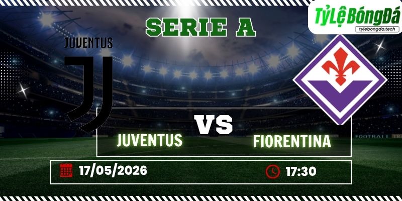 Tỷ lệ bóng đá Juventus vs Fiorentina 17h30 ngày 17/05 – Serie A