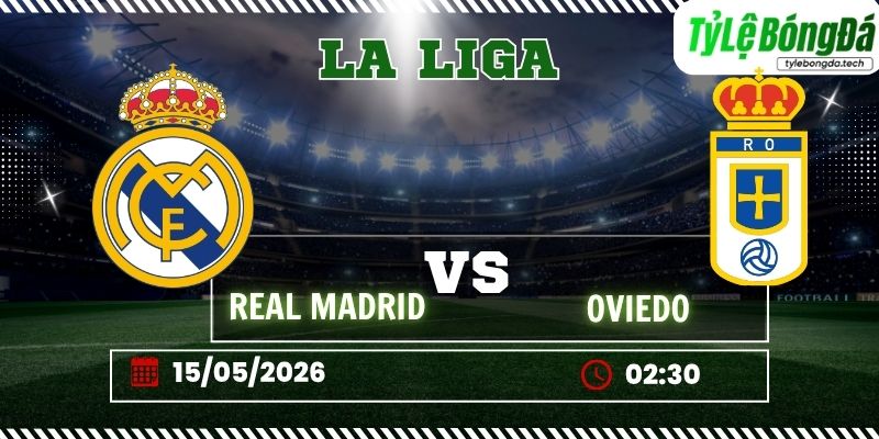 Tỷ lệ bóng đá Real Oviedo vs Real Madrid 02h30 ngày 25/08 - La Liga