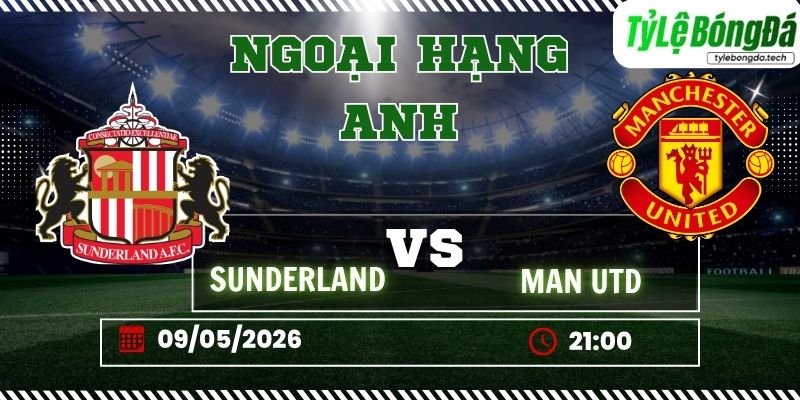 Tỷ lệ bóng đá Sunderland vs Man United 21h00 ngày 09/05 - Ngoại hạng Anh