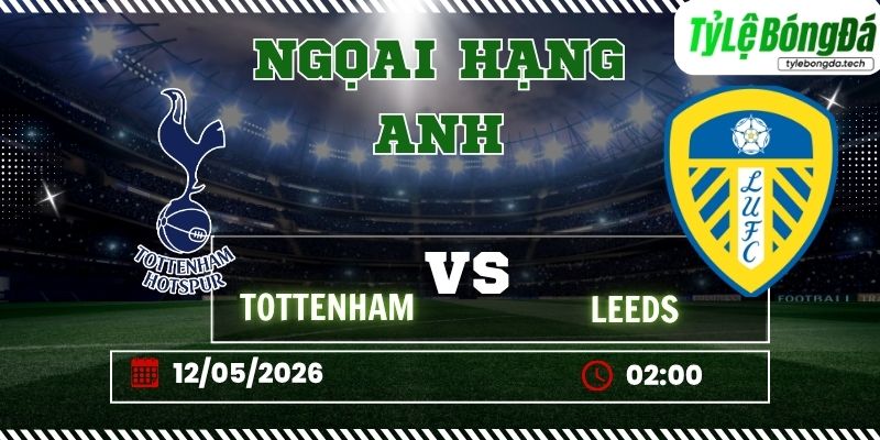 Soi kèo tỷ lệ bóng đá Tottenham vs Leeds United, 01h00 ngày 12/05 – Ngoại hạng Anh