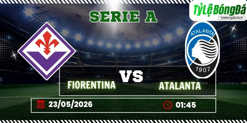Tỷ lệ bóng đá Fiorentina vs Atalanta 01h45 ngày 24/5 - Serie A