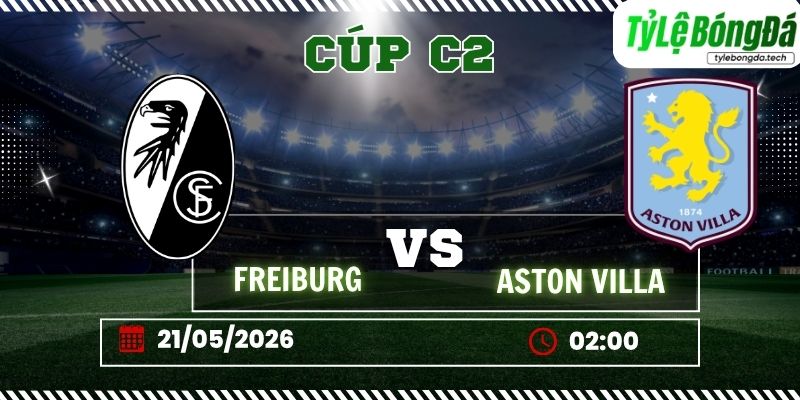 Tỷ lệ bóng đá Freiburg vs Aston Villa 02h00 ngày 21/05 - Chung kết C2