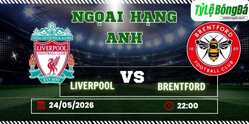 Tỷ lệ bóng đá Liverpool vs Brentford 22h00 ngày 24/05 - Ngoại hạng Anh