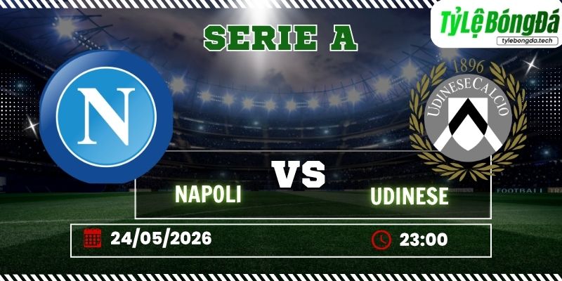 Tỷ lệ bóng đá Napoli vs Udinese 22h00 ngày 24/5 - Serie A