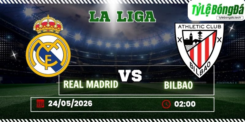 Tỷ lệ bóng đá Real Madrid vs Athletic Bilbao 02h00 ngày 24/05 - La Liga