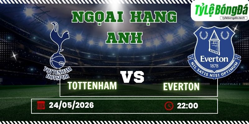 Tỷ lệ bóng đá Tottenham vs Everton 22h00 ngày 24/5 - Ngoại Hạng Anh