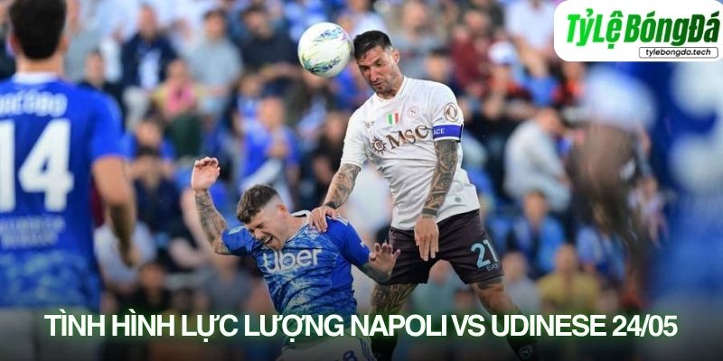 Tình hình lực lượng Napoli vs Udinese 24/05