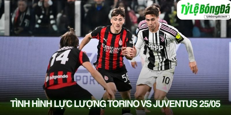 Tình hình lực lượng Torino vs Juventus 24/05