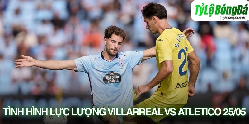 Tình hình lực lượng Villarreal vs Atletico Madrid 24/05