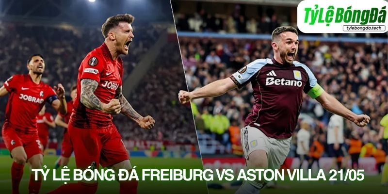 Tình hình lực lượng Freiburg vs Aston Villa 21/05