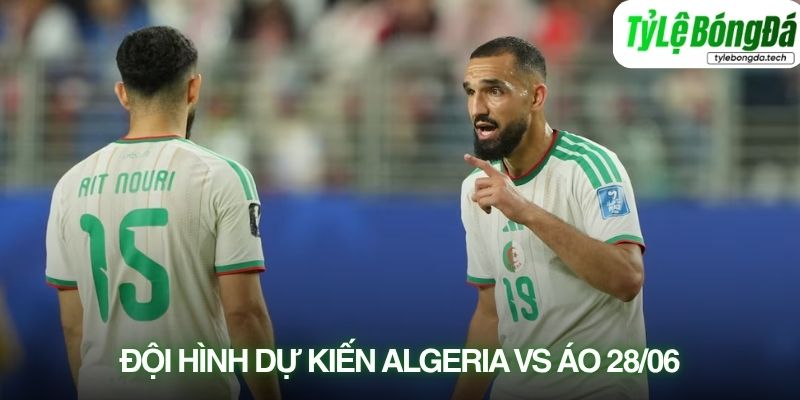Tình hình lực lượng Algeria vs Áo 28/06