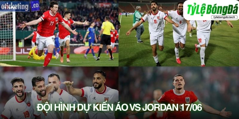 Tình hình lực lượng Áo vs Jordan 17/06