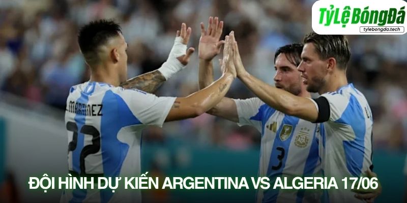 Tình hình lực lượng Argentina vs Algeria 17/06