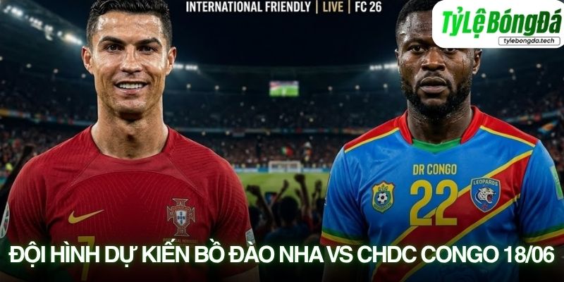 Đội hình dự kiến Bồ Đào Nha vs CHDC Congo 18/06