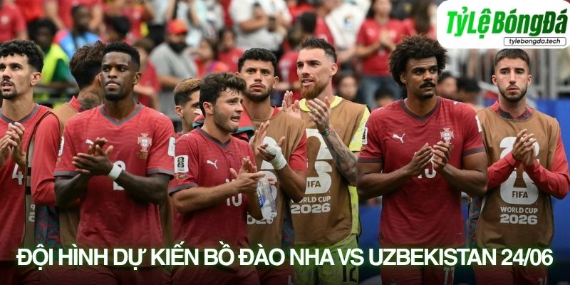 Tình hình lực lượng Bồ Đào Nha vs Uzbekistan 24/06