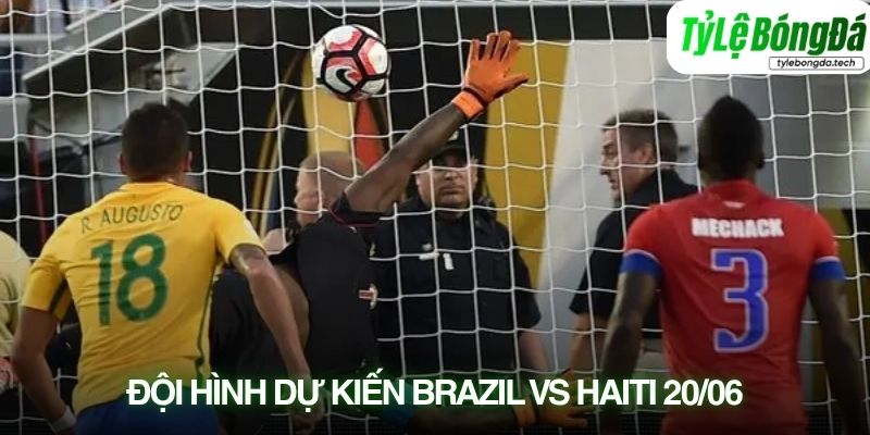 Tình hình lực lượng Brazil vs Haiti 20/06
