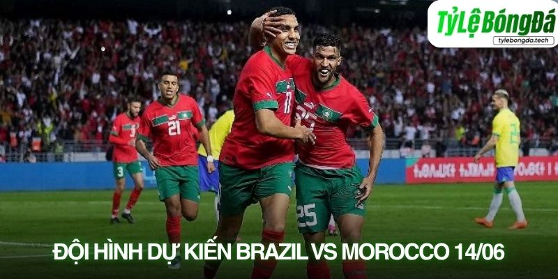 Tình hình lực lượng Brazil vs Morocco 14/06