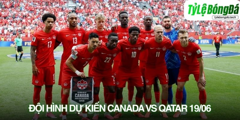 Tình hình lực lượng Canada vs Qatar 19/06