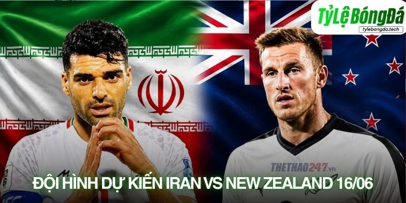 Tình hình lực lượng Iran vs New Zealand