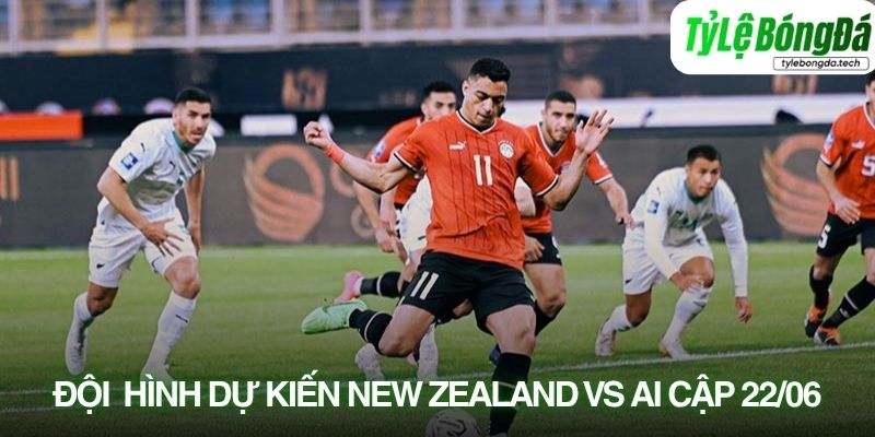 Tình hình lực lượng New Zealand vs Ai Cập 22/06