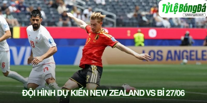 Tình hình lực lượng New Zealand vs Bỉ 27/06