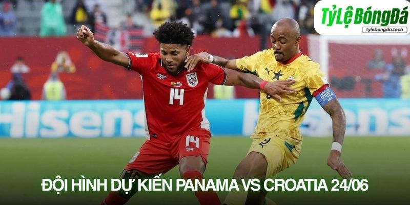 Tình hình lực lượng Panama vs Croatia 24/06