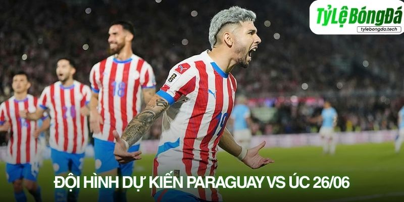 Tình hình lực lượng Paraguay vs Úc 26/06