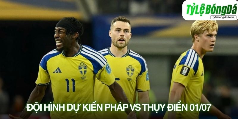 Tình hình lực lượng Pháp vs Thụy Điển 01/07