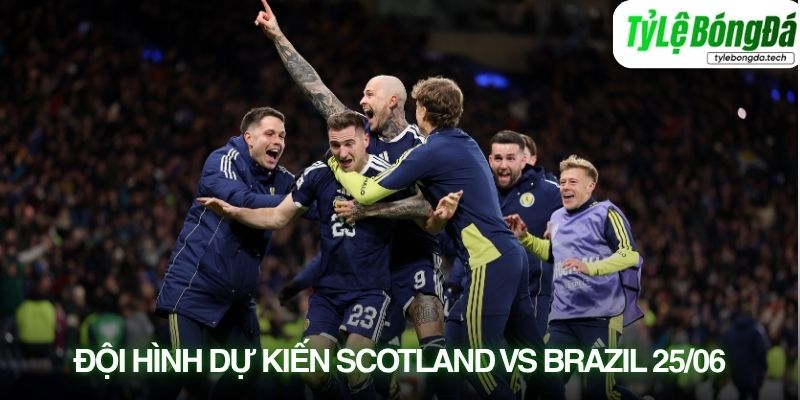 Tình hình lực lượng Scotland vs Brazil 25/06