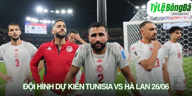 Tình hình lực lượng Tunisia vs Hà Lan 26/06