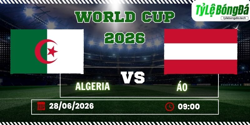 Tỷ lệ bóng đá Algeria vs Áo 09h00 ngày 28/06 - World Cup 2026