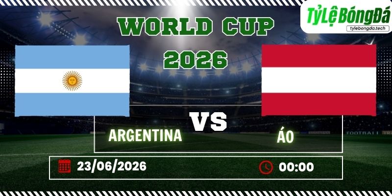 Tỷ lệ bóng đá Argentina vs Áo 00h00 ngày 23/06 – World Cup 2026